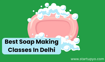 Soap Making Classes in Delhi- StartupYo